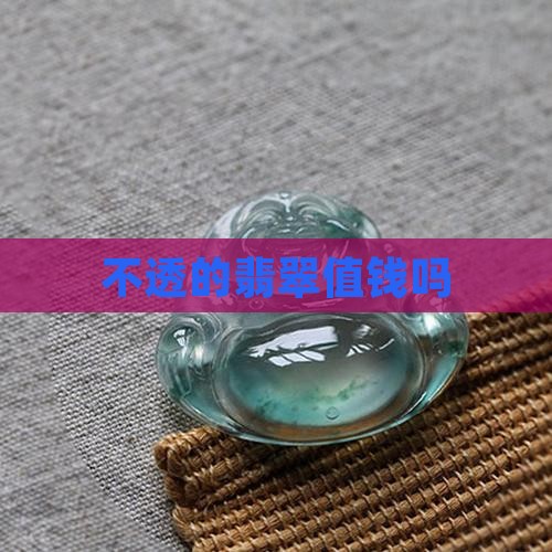 不透的翡翠值钱吗