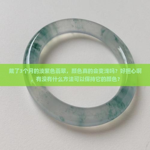 淡紫色翡翠颜色会不会越戴越浅