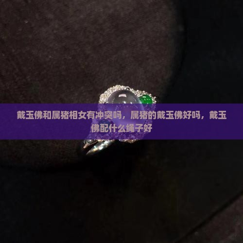 戴玉佛和属猪相女有冲突吗