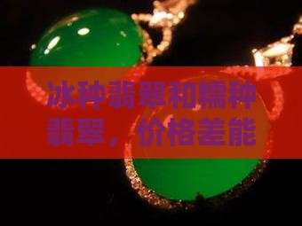 翡翠冰种比糯种贵多少