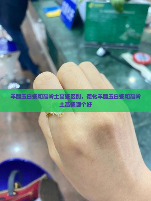 羊脂玉白瓷和高岭土高瓷哪个好