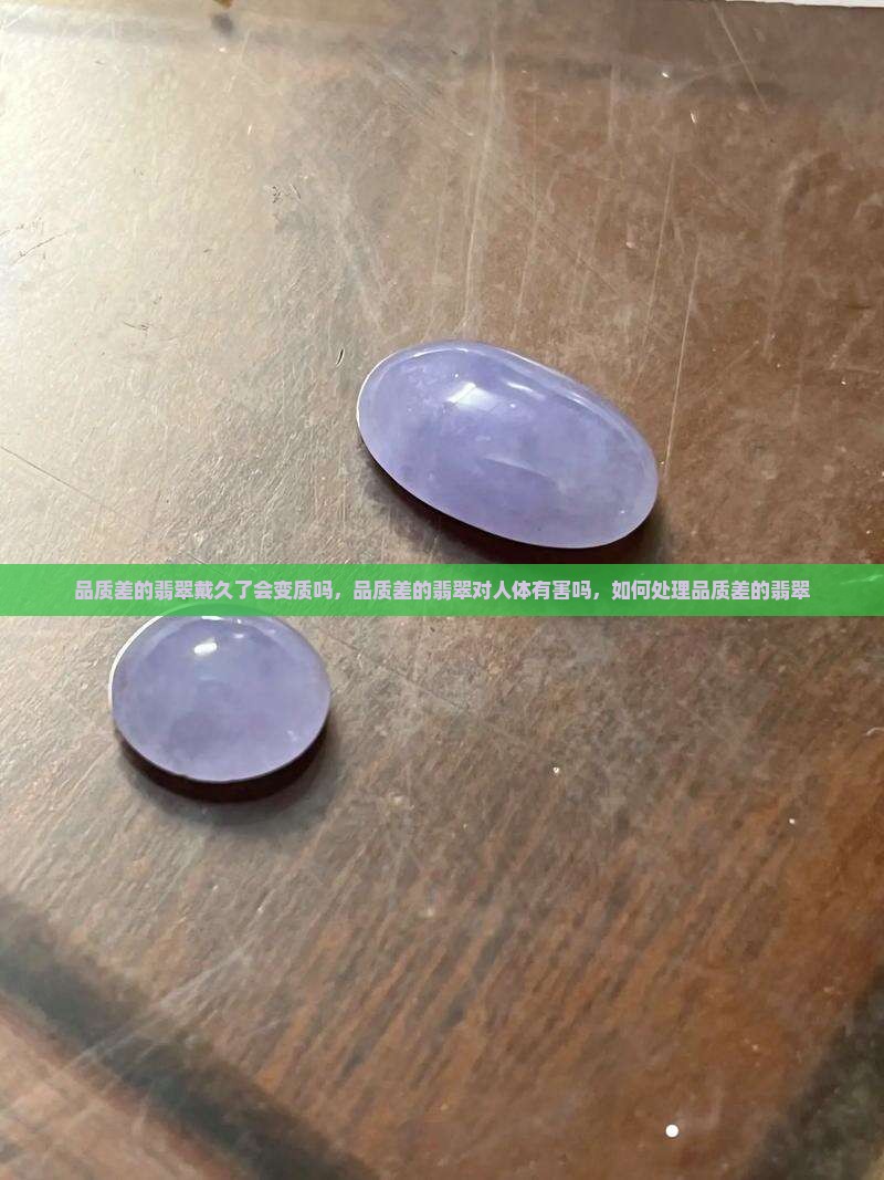 品质差的翡翠戴久了会变质吗