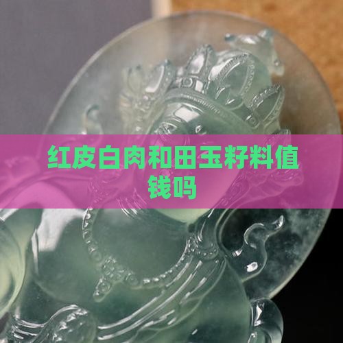 红皮白肉玉石值钱吗