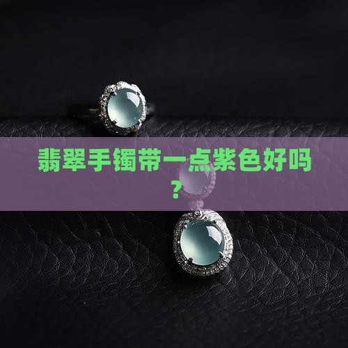 翡翠手镯带一点紫色好吗