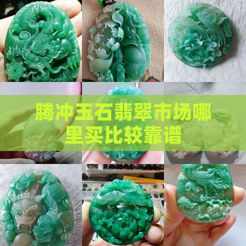 腾冲哪里买玉比较靠谱 腾冲哪里买玉比较靠谱