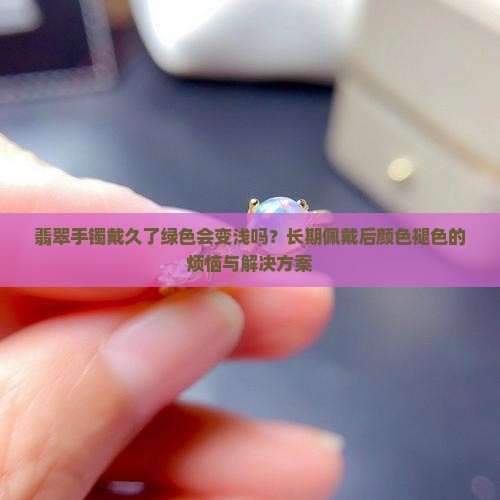 翡翠手镯戴久了绿色会变浅吗