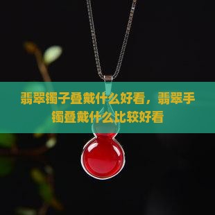 翡翠镯子叠戴什么好看