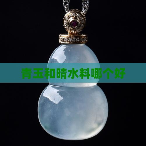 青玉和晴水料哪个好