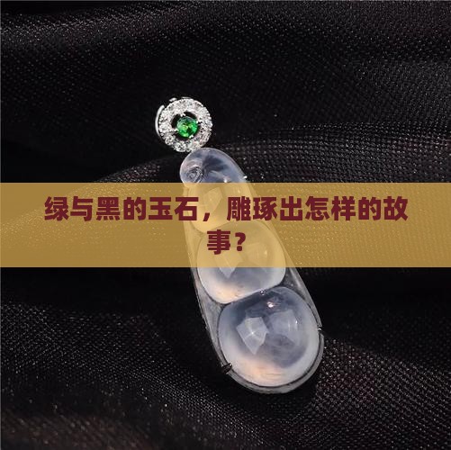 绿和黑的玉石雕什么好