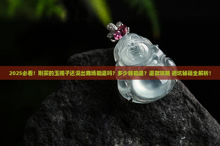 刚买的玉镯子还没出商场能退吗多少钱