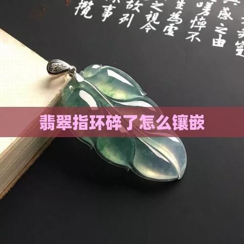 翡翠指环碎了怎么镶嵌的