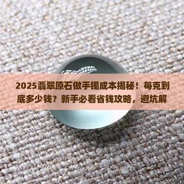 翡翠原石出手镯成本多少钱一克