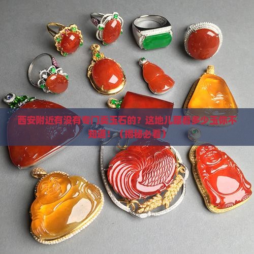 西安附近有没有专门卖玉石的