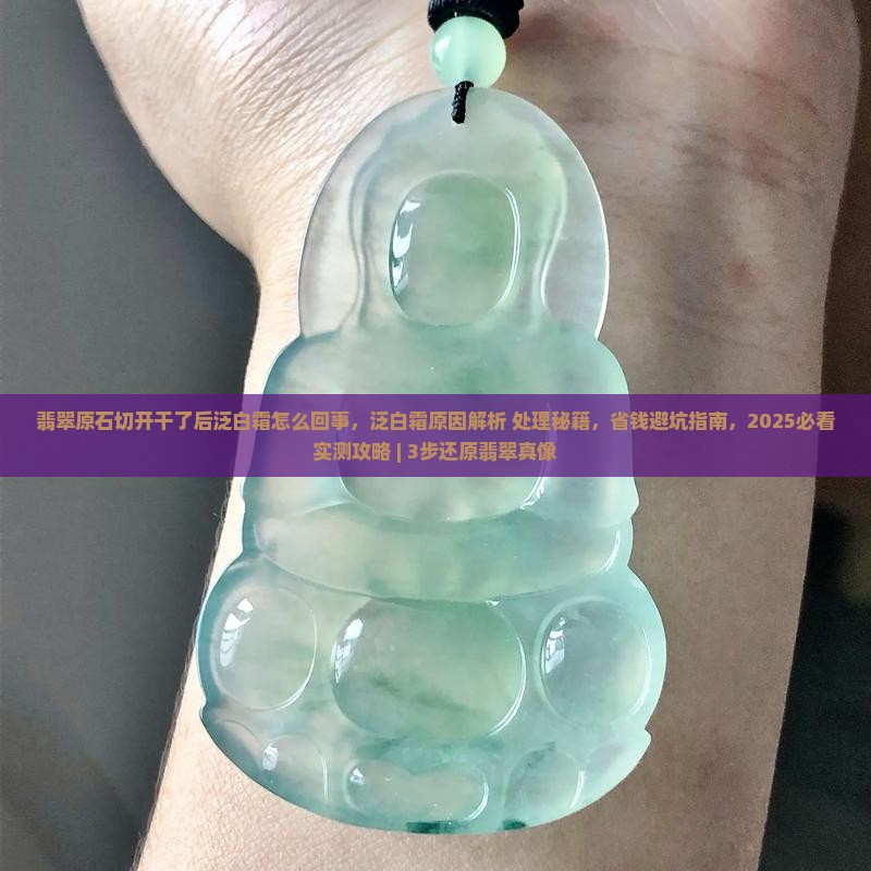 翡翠原石切开干了后泛白霜怎么回事