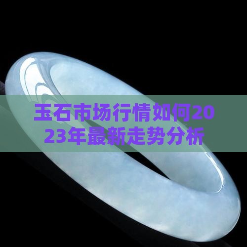 缅甸玉石市场行情如何