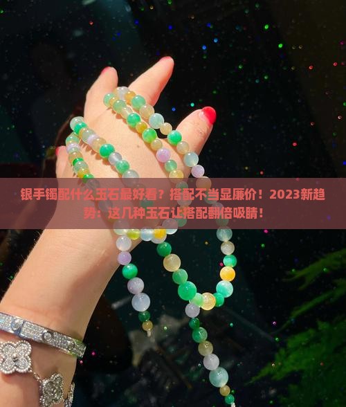 银手镯配什么玉石最好看