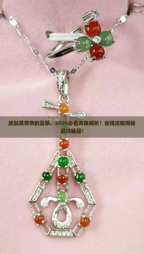 皮肤黑带黄色的翡翠好不好呀