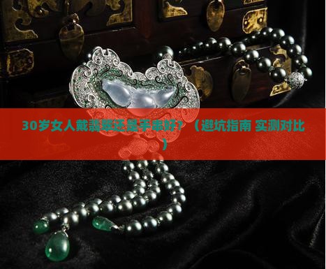 女人戴翡翠还是手串好一点