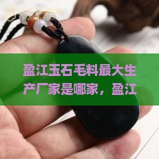 盈江玉石毛料最大生产厂家是哪家