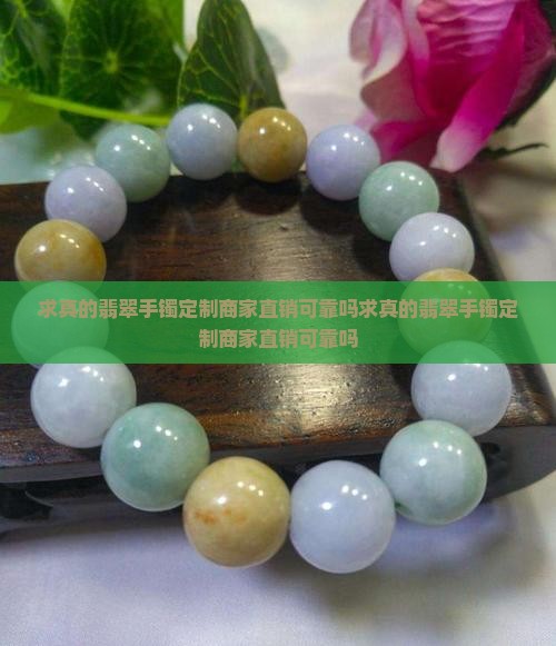 求真的翡翠手镯定制商家直销可靠吗