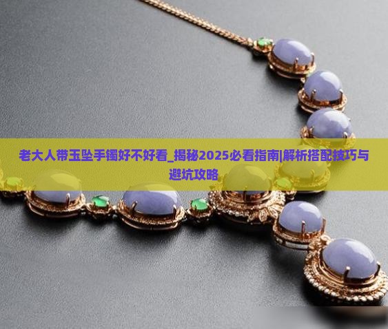 老大人带玉坠手镯好不好看