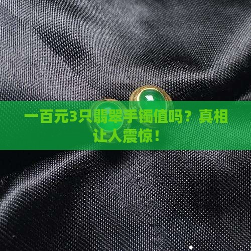 一百元3只翡翠手镯值吗