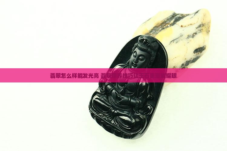 翡翠怎么样能发光亮