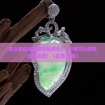 怎么拍白冰翡翠吊坠照片呢