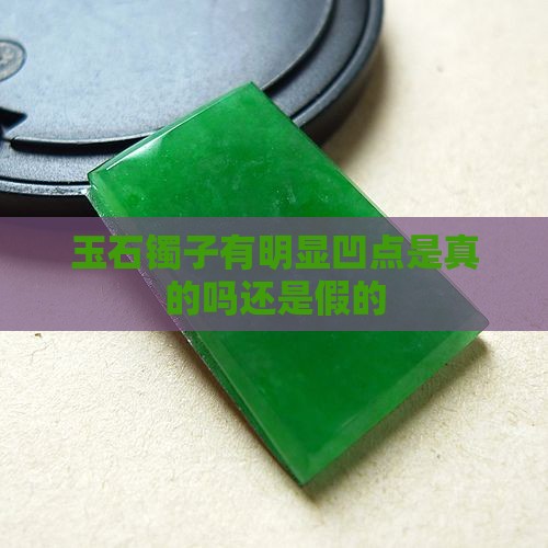 玉石镯子有明显凹点是真的吗