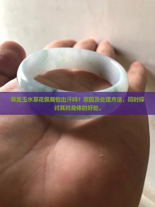 黄龙玉水草花佩戴怕出汗吗