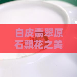 白皮翡翠原石飘花
