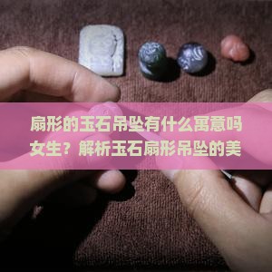 扇形的玉石吊坠有什么寓意吗女生