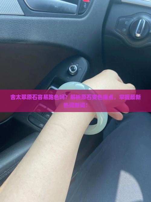 舍太翠原石容易跑色吗