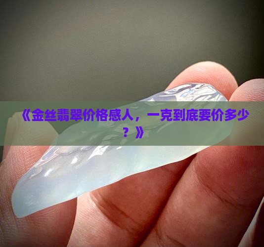 金丝翡翠多少钱一克