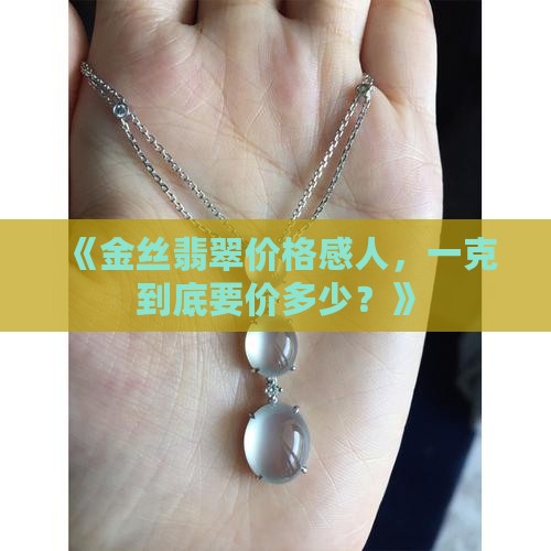 金丝翡翠多少钱一克