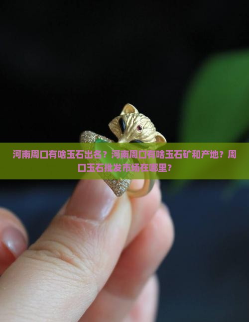 河南周口有啥玉石