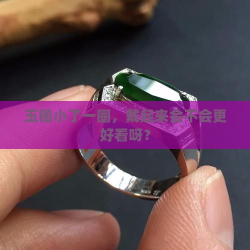 玉镯带小一个圈好看吗
