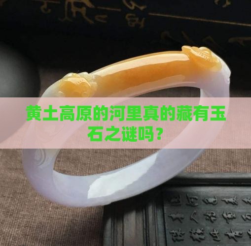 黄土高原的河道有玉石吗