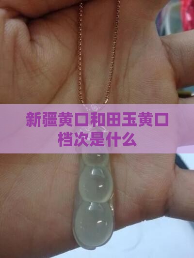 新疆羌口黄玉属于什么档次
