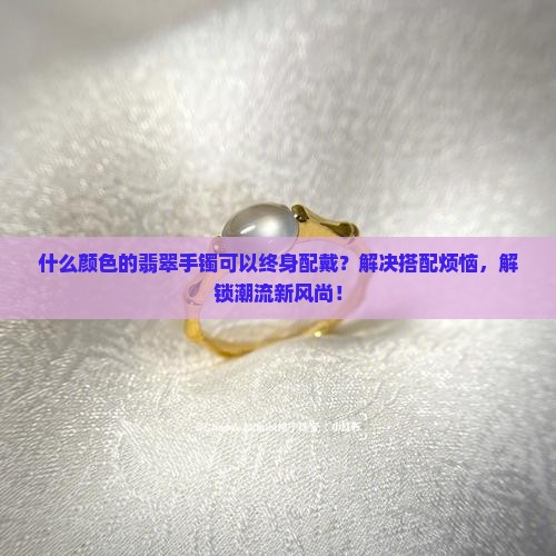 什么颜色的翡翠手镯可以终身配戴