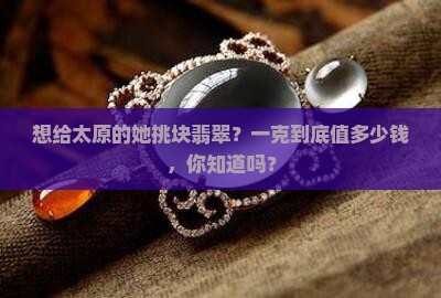 太原翡翠手镯多少钱一克