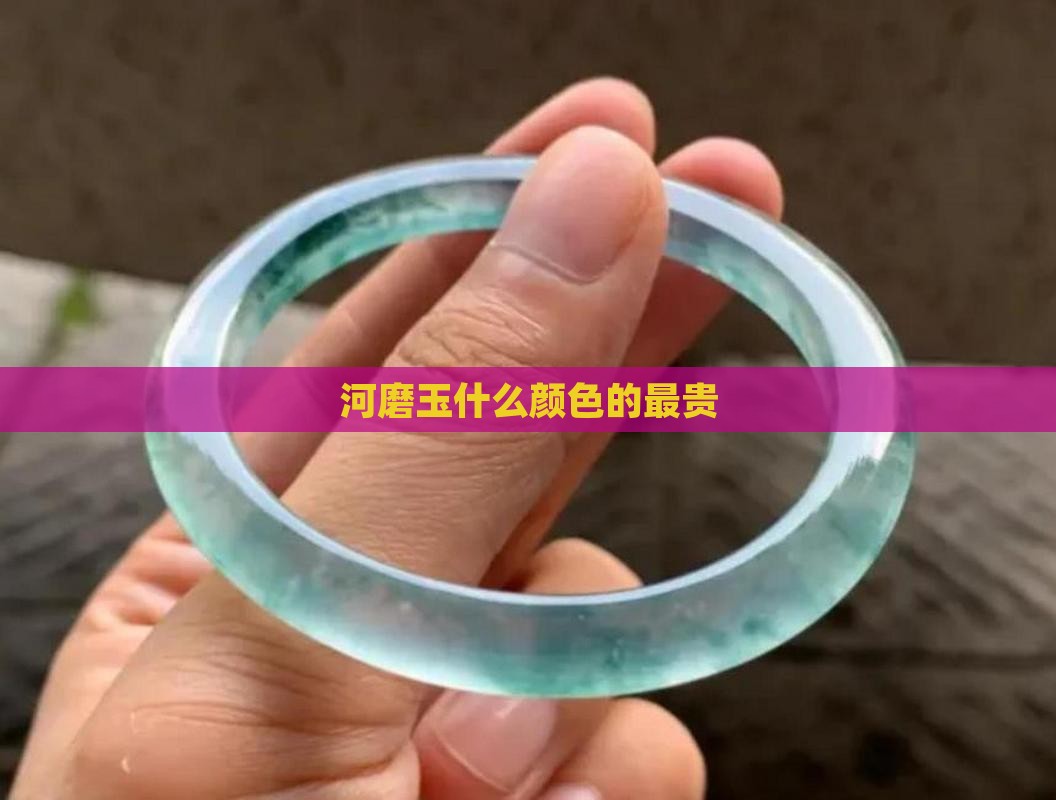 河磨玉什么样的最贵