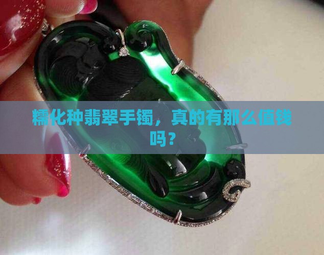 糯化种翡翠手镯值钱吗