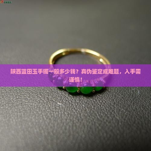 陕西蓝田玉手镯一般多少钱 陕西蓝田玉手镯一般多少钱
