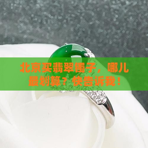 北京哪块买翡翠镯子便宜