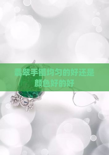 翡翠手镯晶体匀称的好还是带彩的好呢