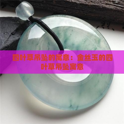 四叶草金丝玉吊坠的寓意