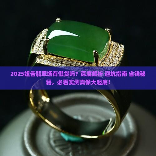 姐告翡翠批发市场有假货吗