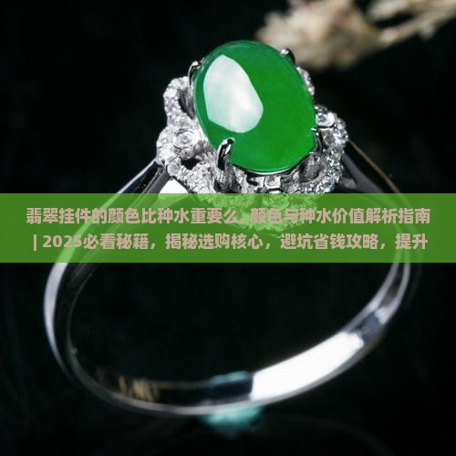 翡翠挂件的颜色比种水重要么