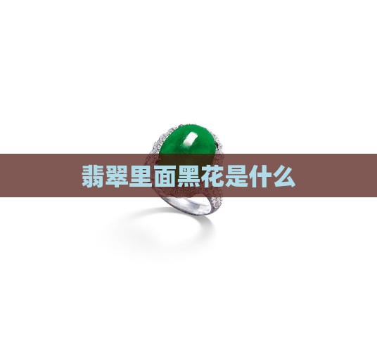 翡翠里面有黑花是什么